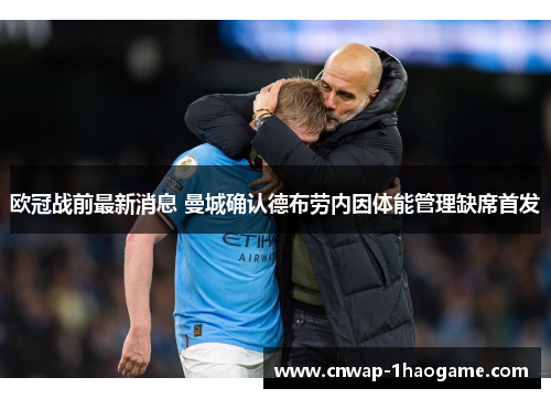 欧冠战前最新消息 曼城确认德布劳内因体能管理缺席首发