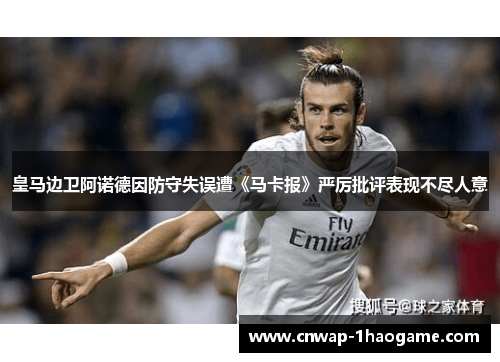 皇马边卫阿诺德因防守失误遭《马卡报》严厉批评表现不尽人意