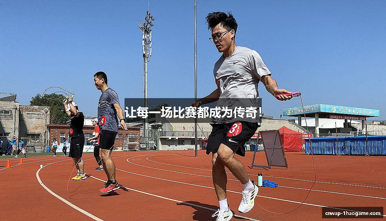 让每一场比赛都成为传奇！